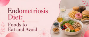 Endometriosis Diet: Foods to Eat and Avoid