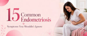 15 Common Endometriosis Symptoms You Shouldn’t Ignore