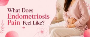 What Does Endometriosis Pain Feel Like?